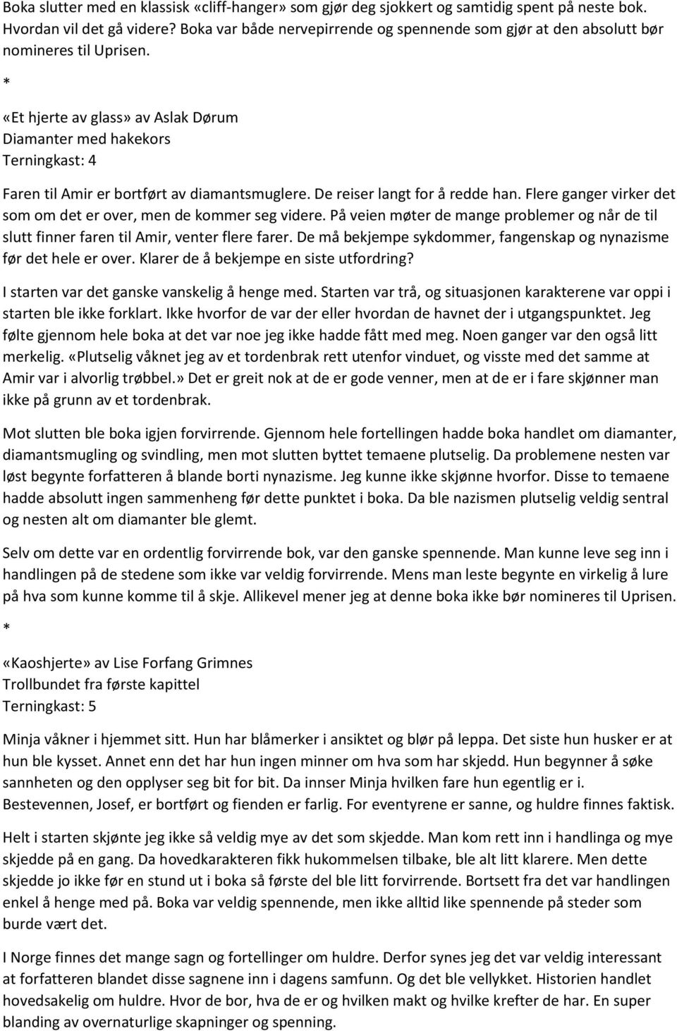 «Et hjerte av glass» av Aslak Dørum Diamanter med hakekors Terningkast: 4 Faren til Amir er bortført av diamantsmuglere. De reiser langt for å redde han.