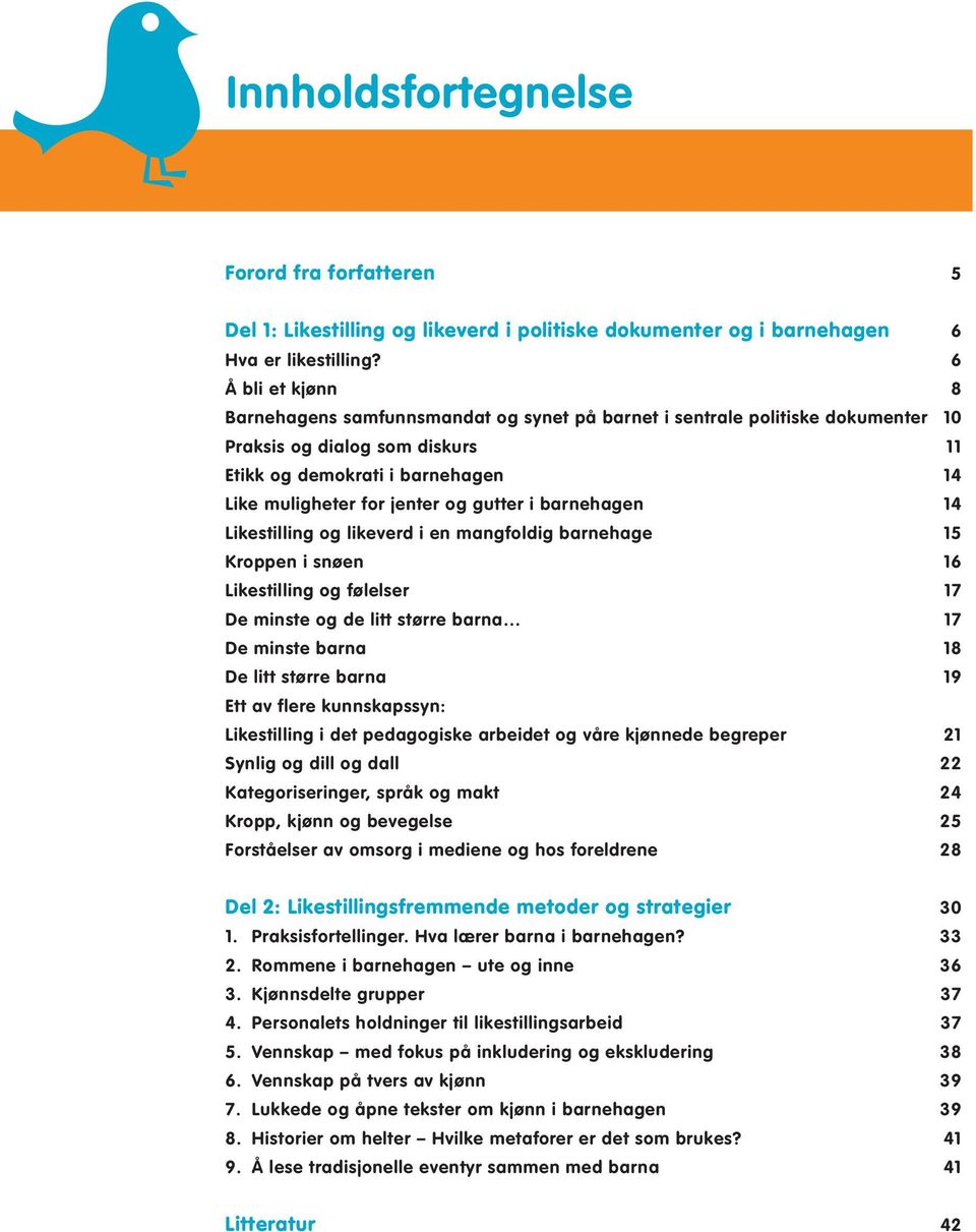 gutter i barnehagen 14 Likestilling og likeverd i en mangfoldig barnehage 15 Kroppen i snøen 16 Likestilling og følelser 17 De minste og de litt større barna 17 De minste barna 18 De litt større