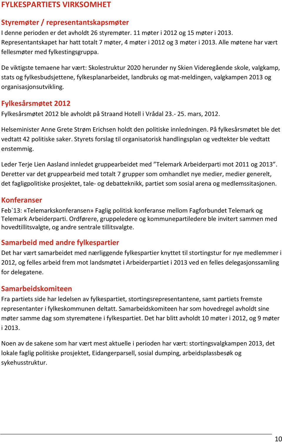 De viktigste temaene har vært: Skolestruktur 2020 herunder ny Skien Videregående skole, valgkamp, stats og fylkesbudsjettene, fylkesplanarbeidet, landbruks og mat-meldingen, valgkampen 2013 og