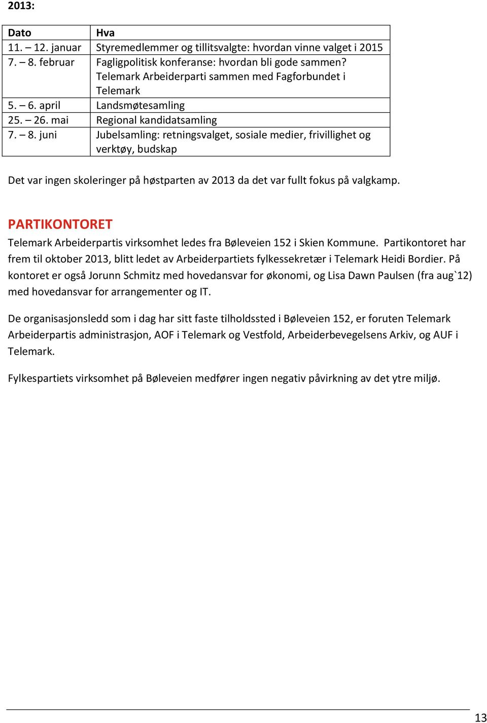 juni Jubelsamling: retningsvalget, sosiale medier, frivillighet og verktøy, budskap Det var ingen skoleringer på høstparten av 2013 da det var fullt fokus på valgkamp.