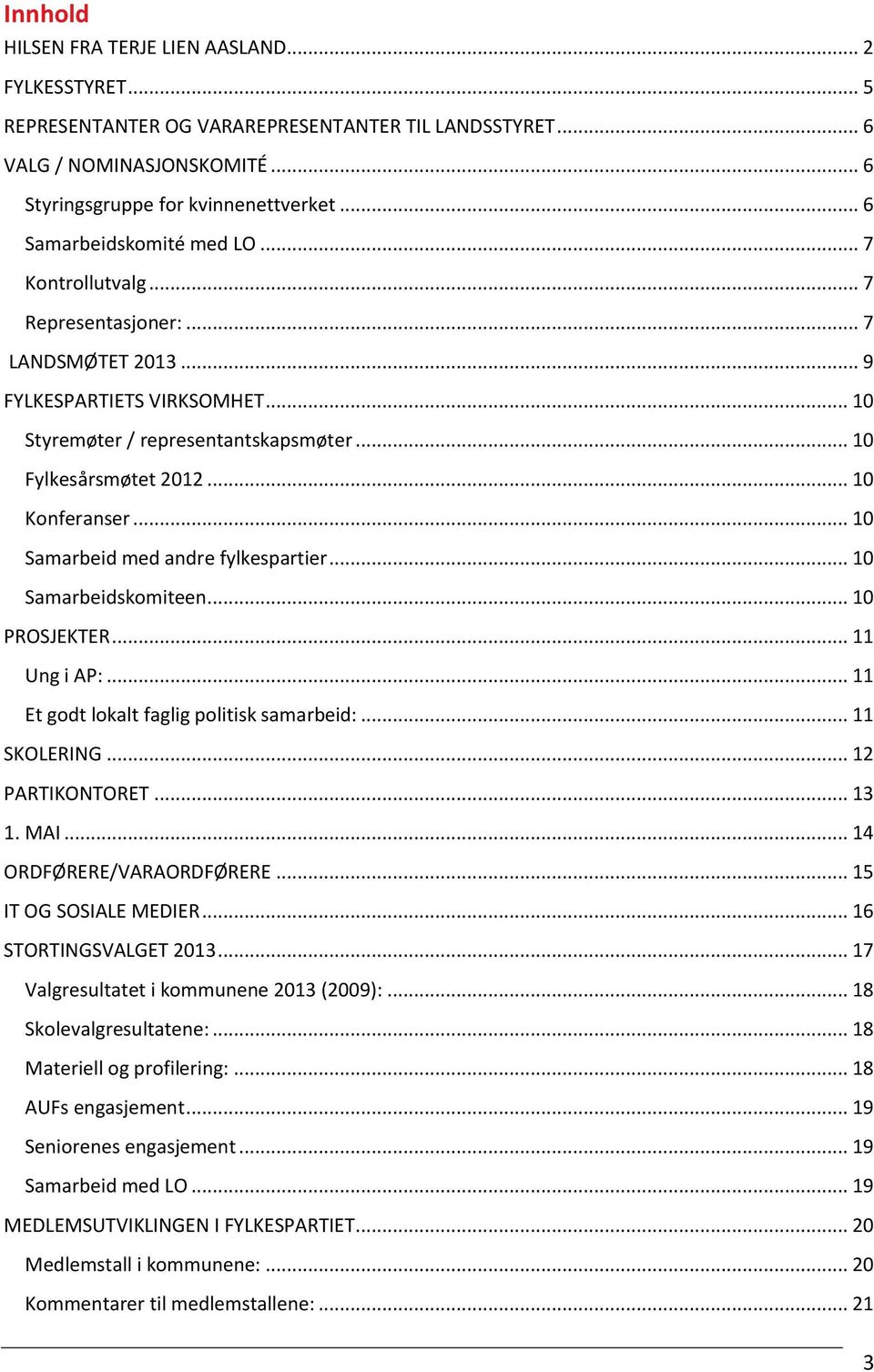 .. 10 Konferanser... 10 Samarbeid med andre fylkespartier... 10 Samarbeidskomiteen... 10 PROSJEKTER... 11 Ung i AP:... 11 Et godt lokalt faglig politisk samarbeid:... 11 SKOLERING... 12 PARTIKONTORET.