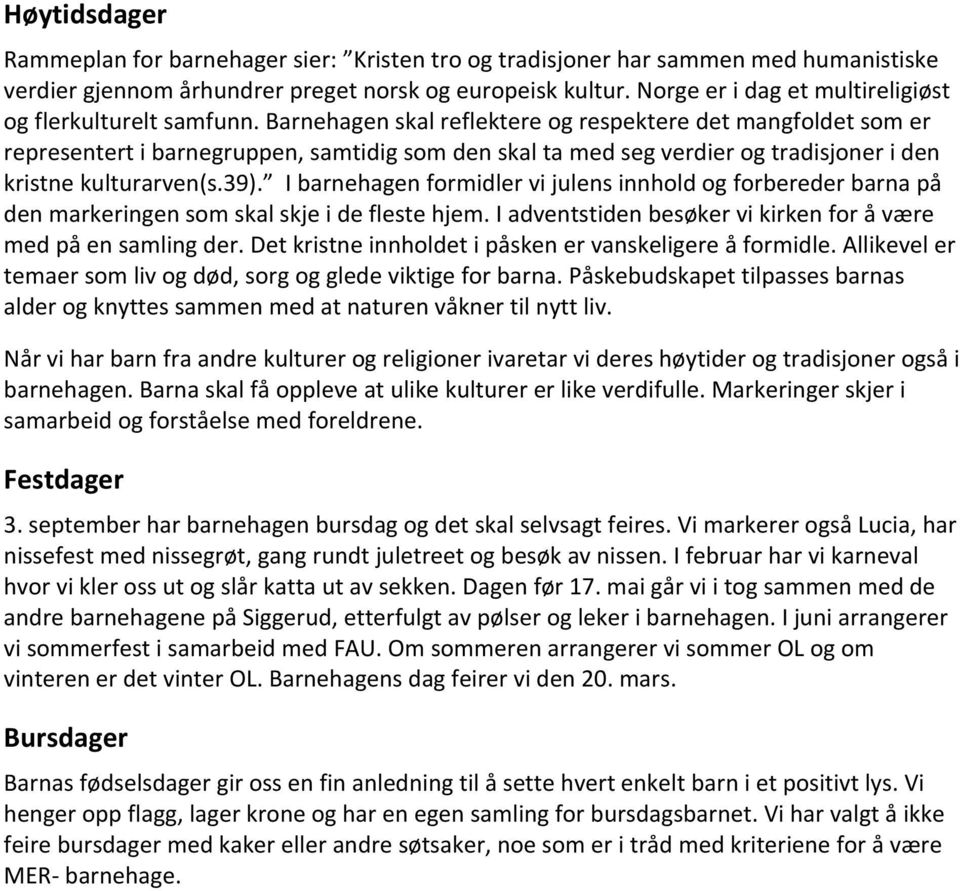 Barnehagen skal reflektere og respektere det mangfoldet som er representert i barnegruppen, samtidig som den skal ta med seg verdier og tradisjoner i den kristne kulturarven(s.39).