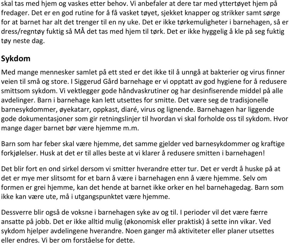 Det er ikke tørkemuligheter i barnehagen, så er dress/regntøy fuktig så MÅ det tas med hjem til tørk. Det er ikke hyggelig å kle på seg fuktig tøy neste dag.