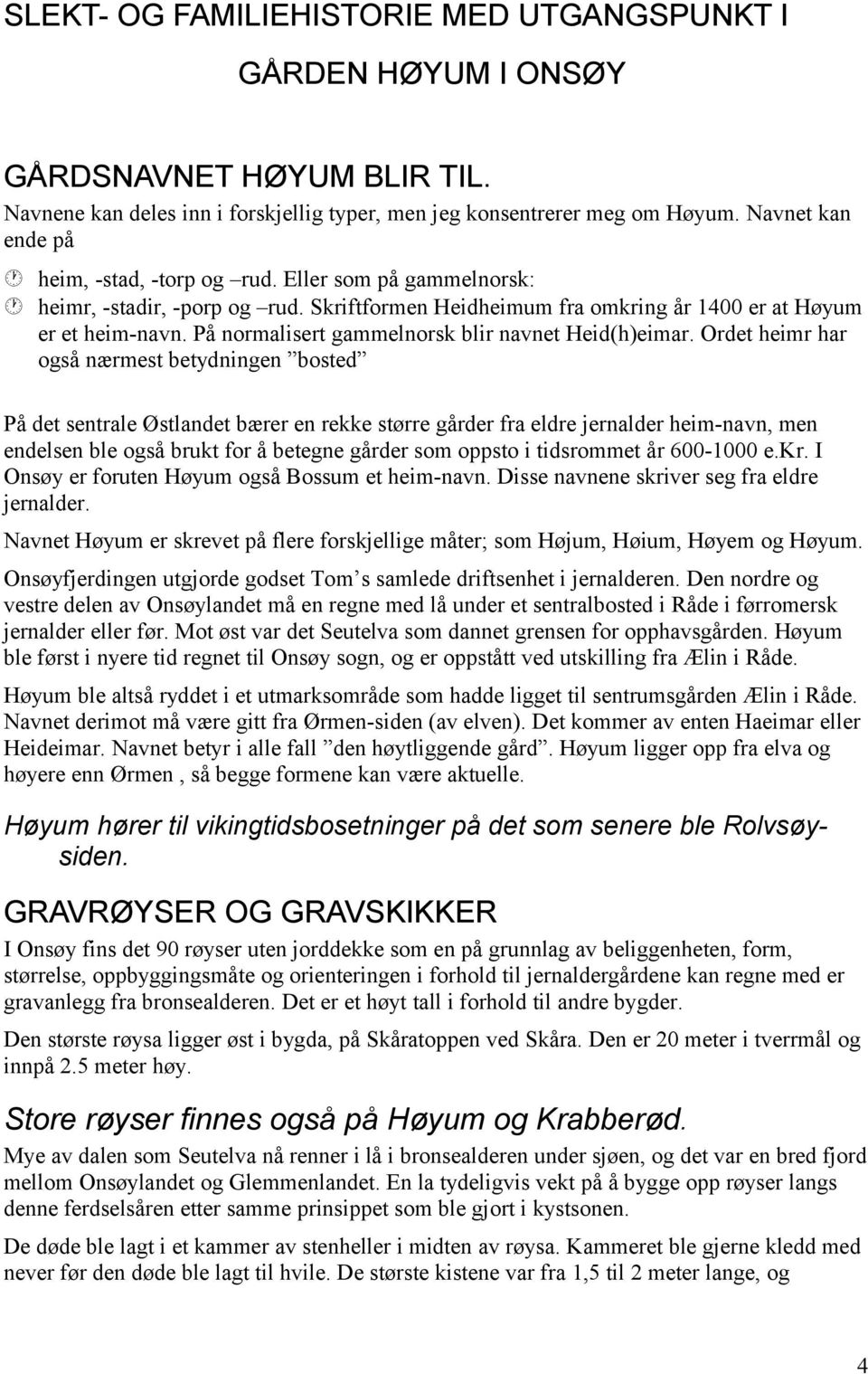 På normalisert gammelnorsk blir navnet Heid(h)eimar.