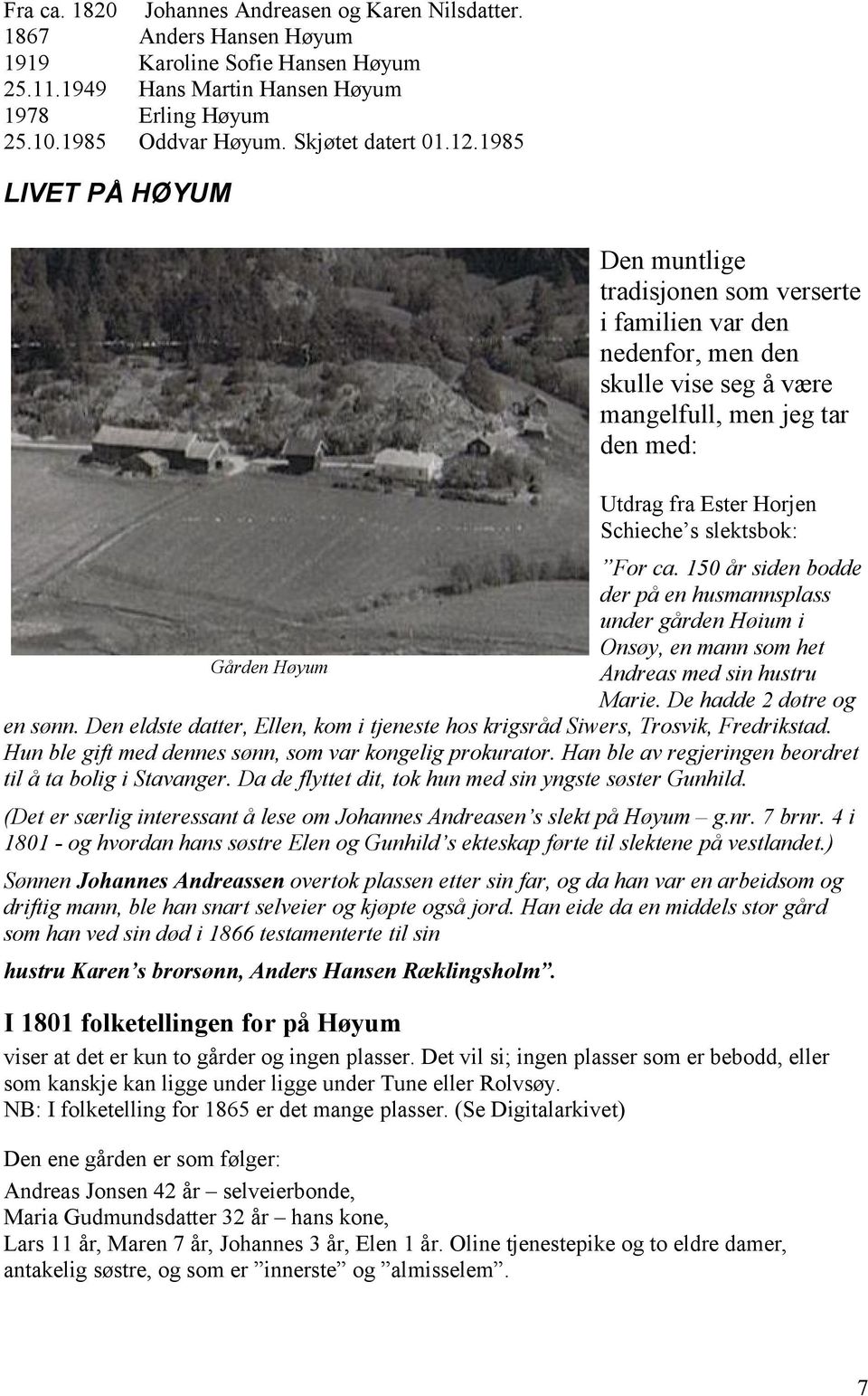 1985 LIVET PÅ HØYUM Den muntlige tradisjonen som verserte i familien var den nedenfor, men den skulle vise seg å være mangelfull, men jeg tar den med: Utdrag fra Ester Horjen Schieche s slektsbok: