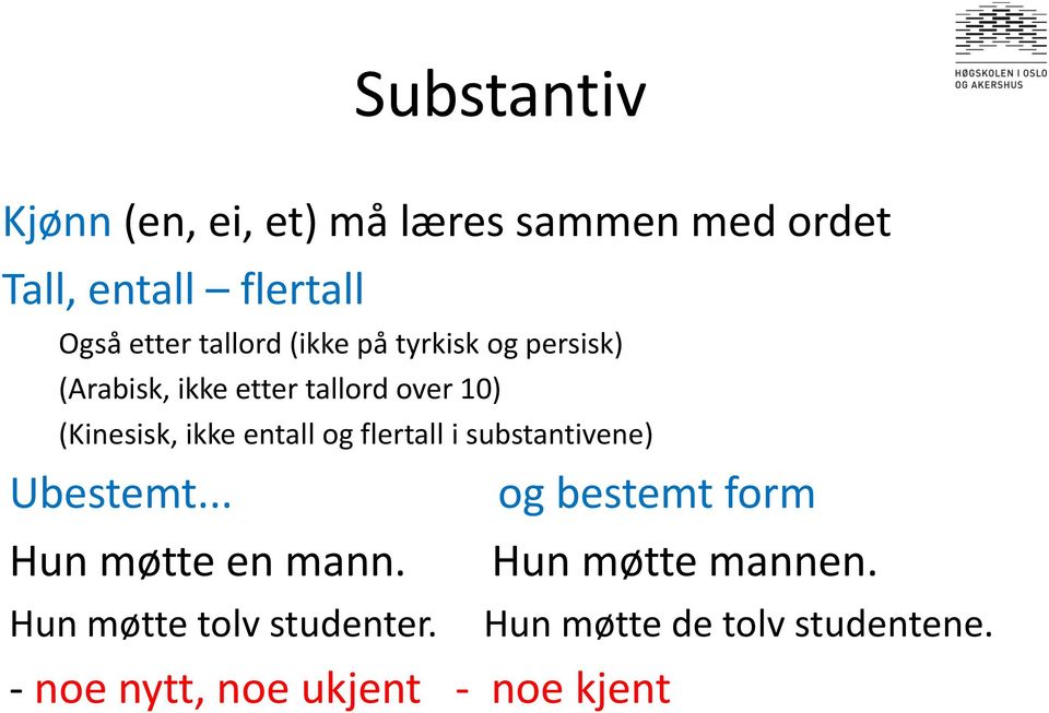 entall og flertall i substantivene) Ubestemt... og bestemt form Hun møtte en mann.