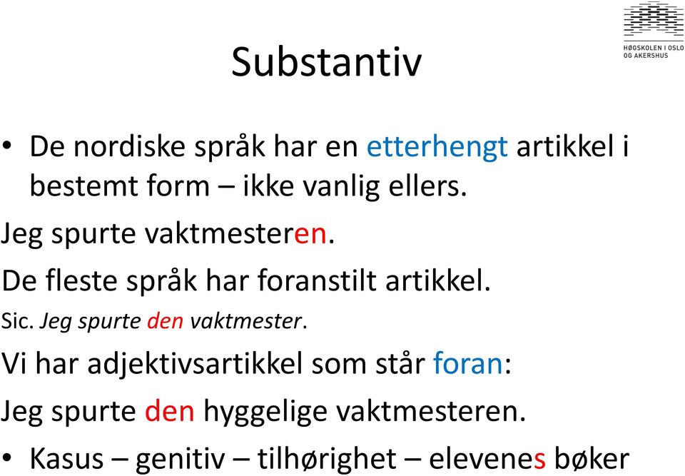 De fleste språk har foranstilt artikkel. Sic. Jeg spurte den vaktmester.