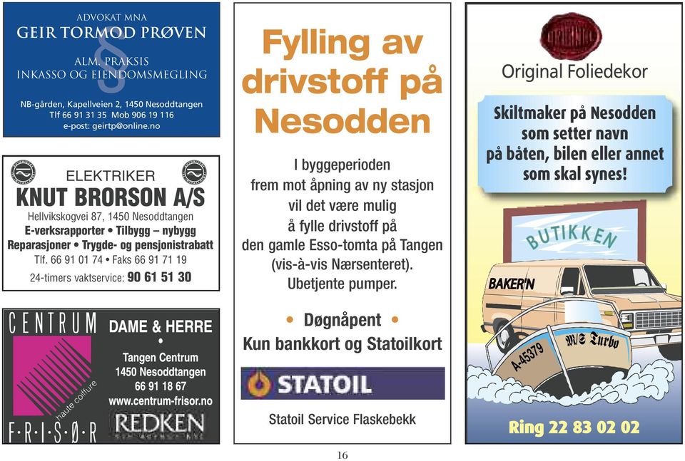 66 91 01 74 Faks 66 91 71 19 24-timers vaktservice: 90 61 51 30 A U T O R I N S T A I S E R T L T Ø L A Fylling av drivstoff på Nesodden Ibyggeperioden fremmotåpningavnystasjon vil det være mulig å