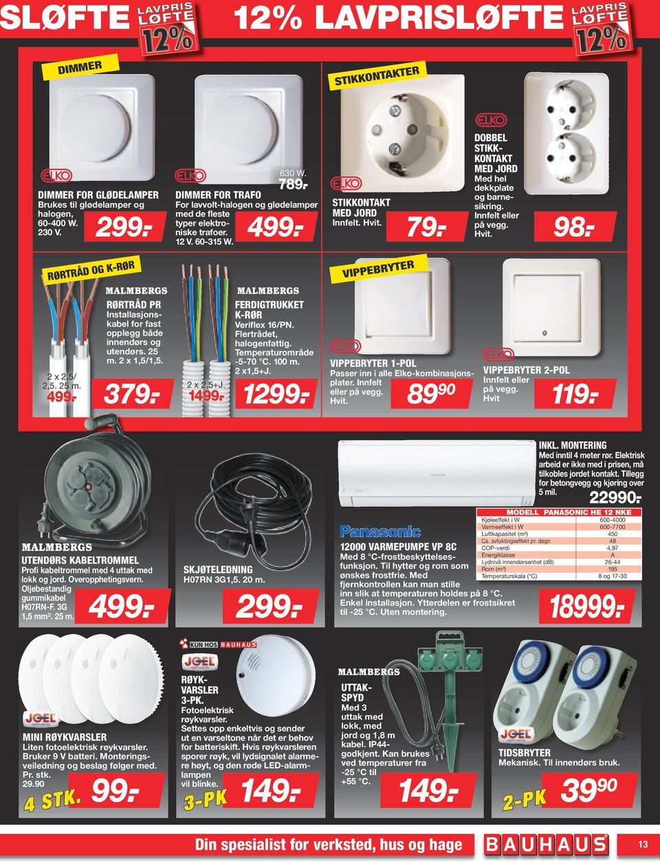 DOBBEL STIKK- KONTAKT MED JORD Med hel dekkplate og barnesikring. Innfelt eller på vegg. Hvit. 499.- 79.- 98.- RØRTRÅD OG K-RØR VIPPEBRYTER 2 x 2,5/ 2,5. 25 m. 499.- RØRTRÅD PR Installasjonskabel for fast opplegg både innendørs og utendørs.