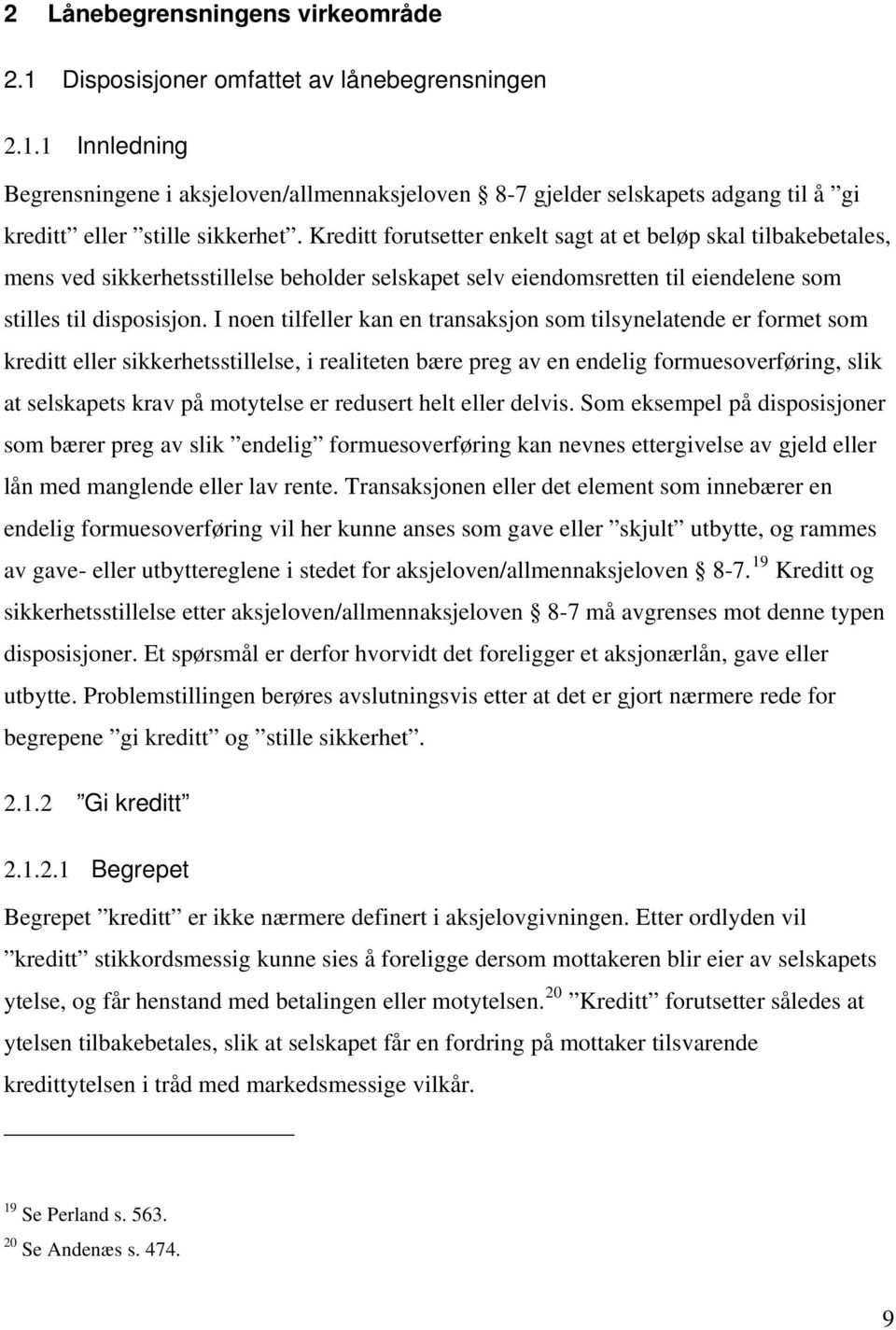 I noen tilfeller kan en transaksjon som tilsynelatende er formet som kreditt eller sikkerhetsstillelse, i realiteten bære preg av en endelig formuesoverføring, slik at selskapets krav på motytelse er