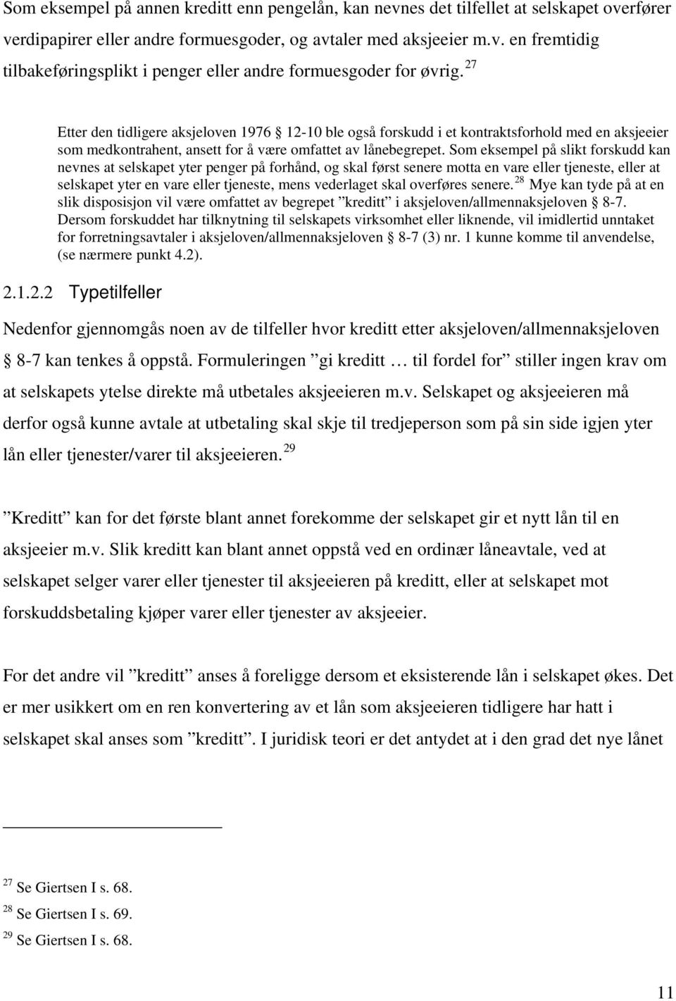 Som eksempel på slikt forskudd kan nevnes at selskapet yter penger på forhånd, og skal først senere motta en vare eller tjeneste, eller at selskapet yter en vare eller tjeneste, mens vederlaget skal