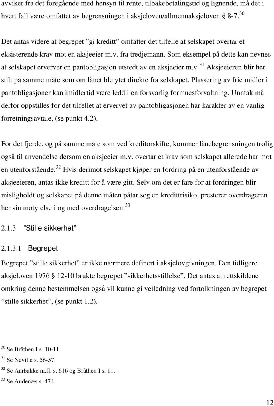 Som eksempel på dette kan nevnes at selskapet erverver en pantobligasjon utstedt av en aksjeeier m.v. 31 Aksjeeieren blir her stilt på samme måte som om lånet ble ytet direkte fra selskapet.