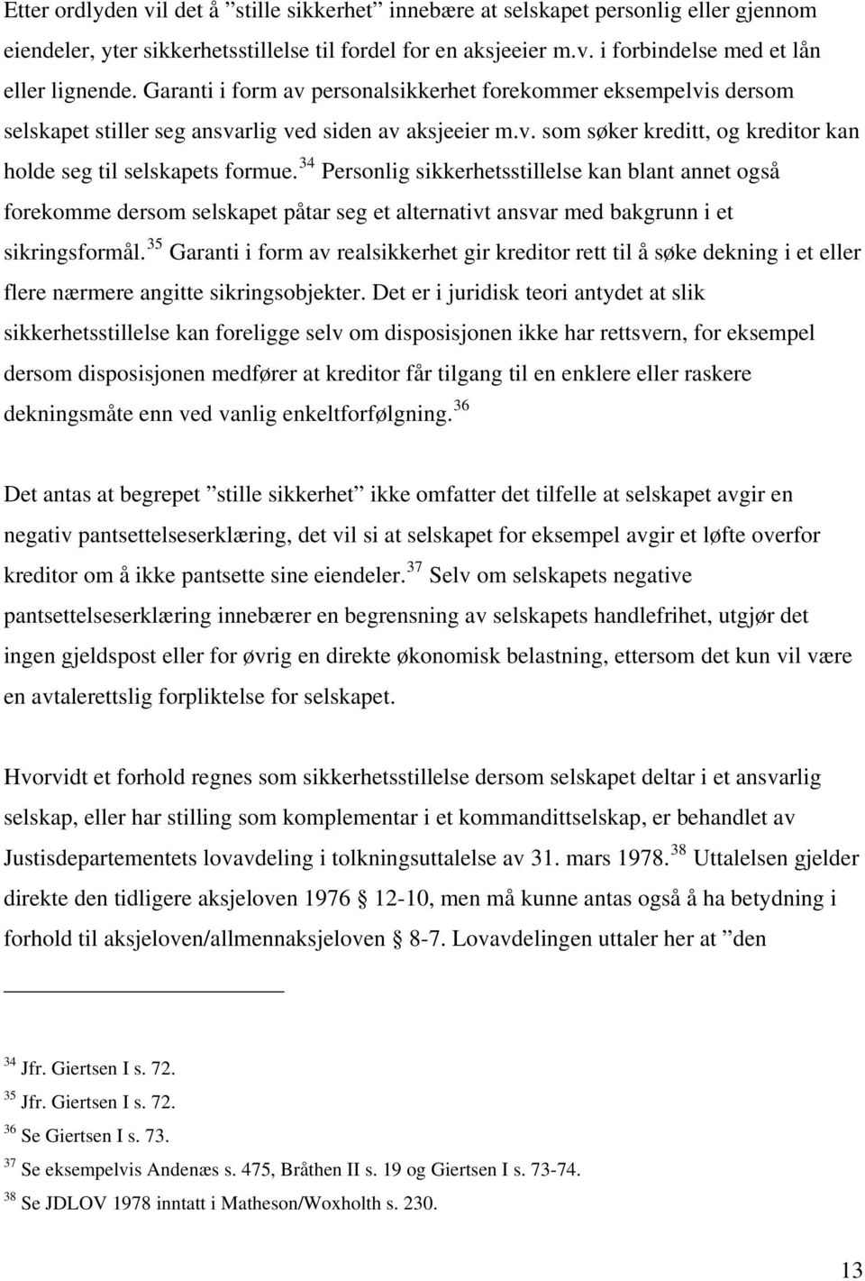 34 Personlig sikkerhetsstillelse kan blant annet også forekomme dersom selskapet påtar seg et alternativt ansvar med bakgrunn i et sikringsformål.