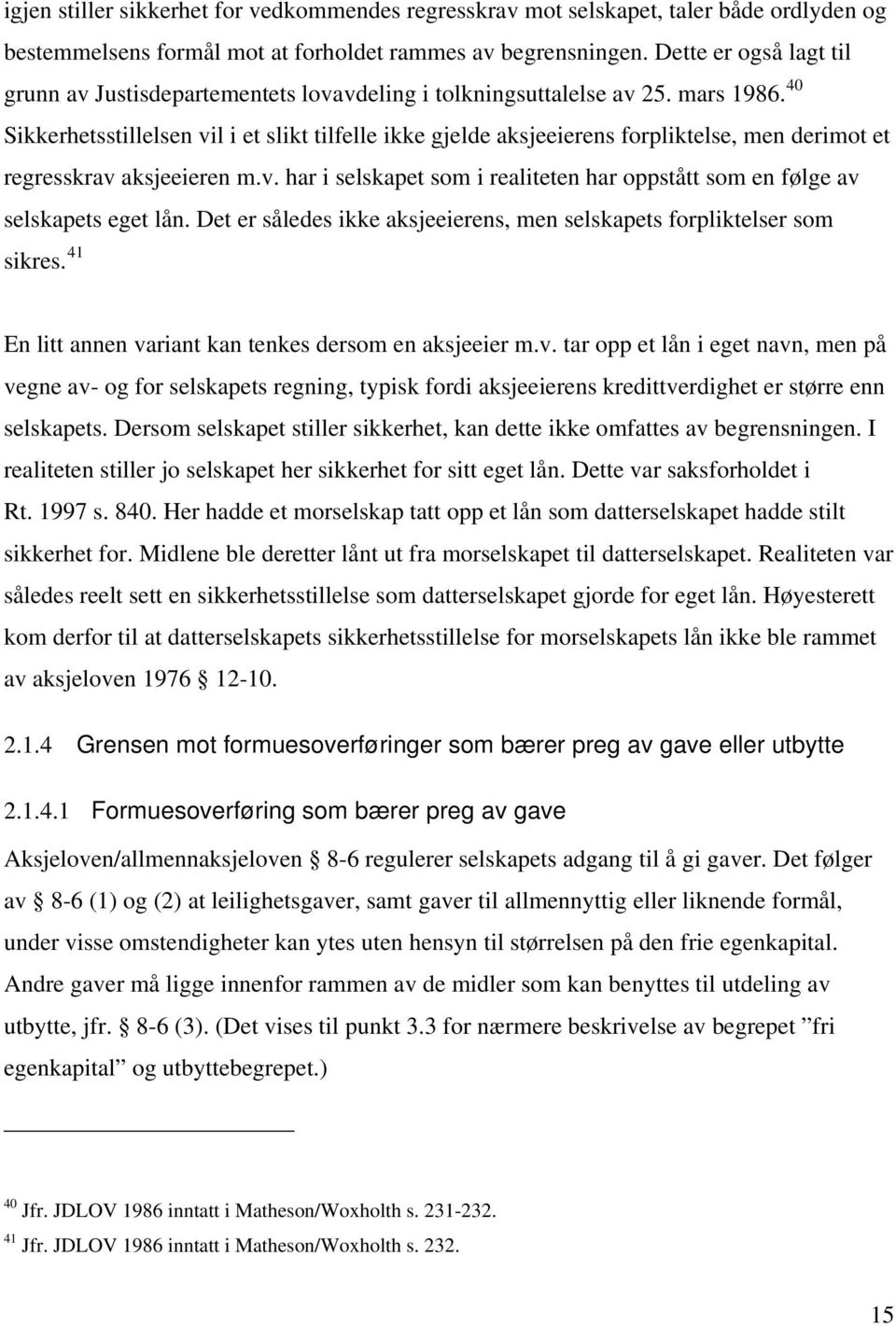 40 Sikkerhetsstillelsen vil i et slikt tilfelle ikke gjelde aksjeeierens forpliktelse, men derimot et regresskrav aksjeeieren m.v. har i selskapet som i realiteten har oppstått som en følge av selskapets eget lån.