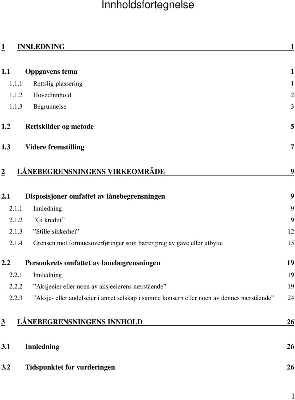 2 Personkrets omfattet av lånebegrensningen 19 2.2.1 Innledning 19 2.2.2 Aksjeeier eller noen av aksjeeierens nærstående 19 2.2.3 Aksje- eller andelseier i annet selskap i samme konsern eller noen av dennes nærstående 24 3 LÅNEBEGRENSNINGENS INNHOLD 26 3.