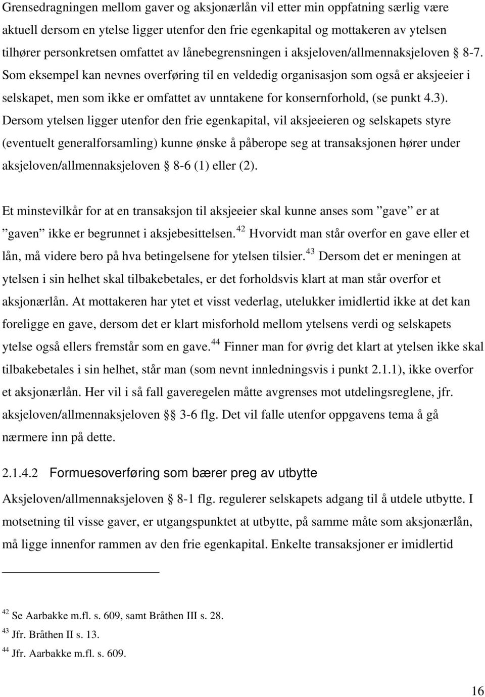 Som eksempel kan nevnes overføring til en veldedig organisasjon som også er aksjeeier i selskapet, men som ikke er omfattet av unntakene for konsernforhold, (se punkt 4.3).