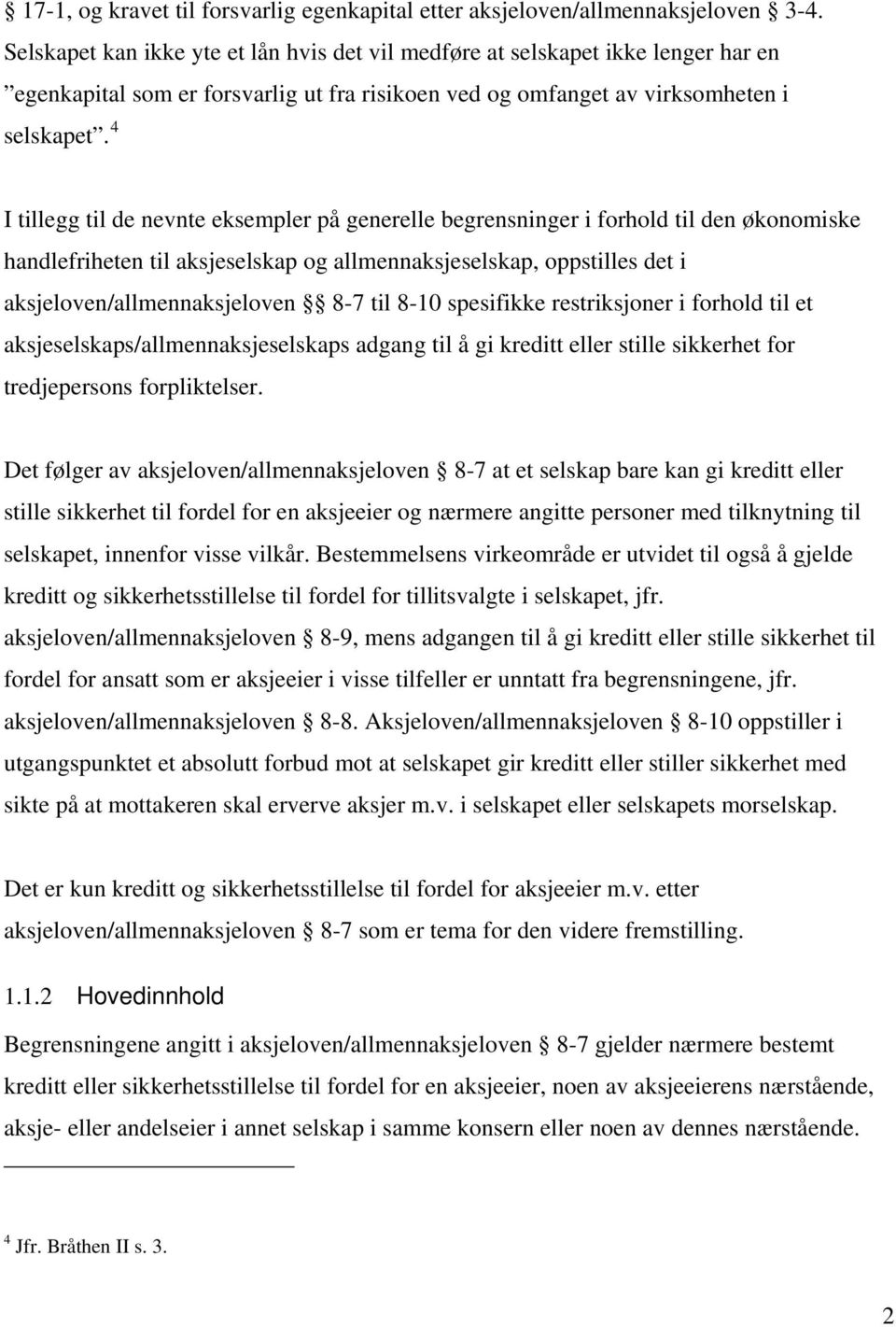 4 I tillegg til de nevnte eksempler på generelle begrensninger i forhold til den økonomiske handlefriheten til aksjeselskap og allmennaksjeselskap, oppstilles det i aksjeloven/allmennaksjeloven 8-7