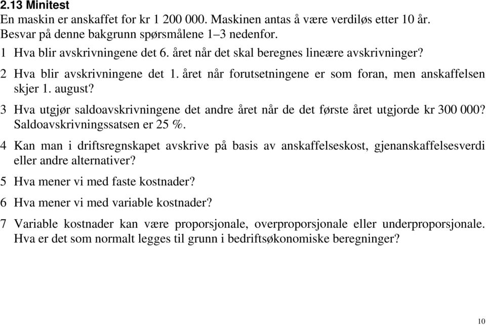 3 Hva utgjør saldoavskrivningene det andre året når de det første året utgjorde kr 300 000? Saldoavskrivningssatsen er 25 %.