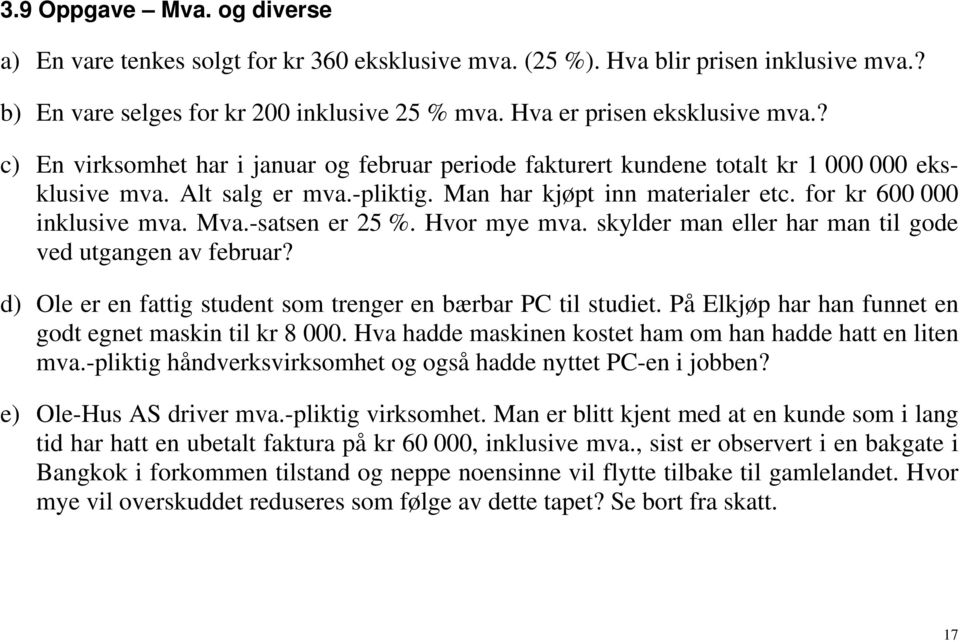 -satsen er 25 %. Hvor mye mva. skylder man eller har man til gode ved utgangen av februar? d) Ole er en fattig student som trenger en bærbar PC til studiet.