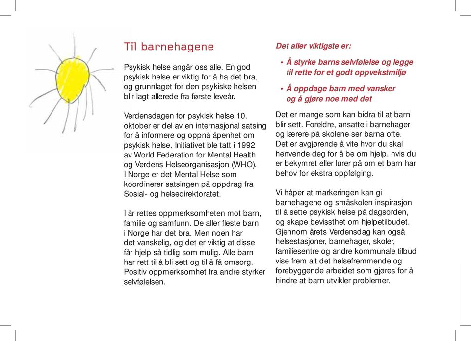 Initiativet ble tatt i 1992 av World Federation for Mental Health og Verdens Helseorganisasjon (WHO). I Norge er det Mental Helse som koordinerer satsingen på oppdrag fra Sosial- og helsedirektoratet.