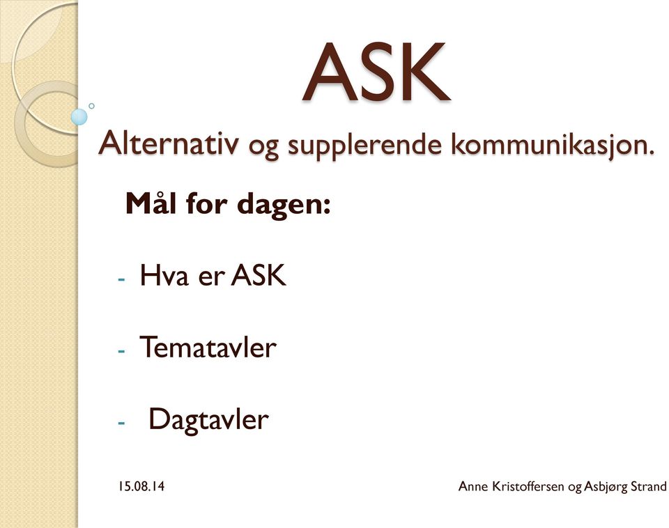 Mål for dagen: - Hva er ASK -