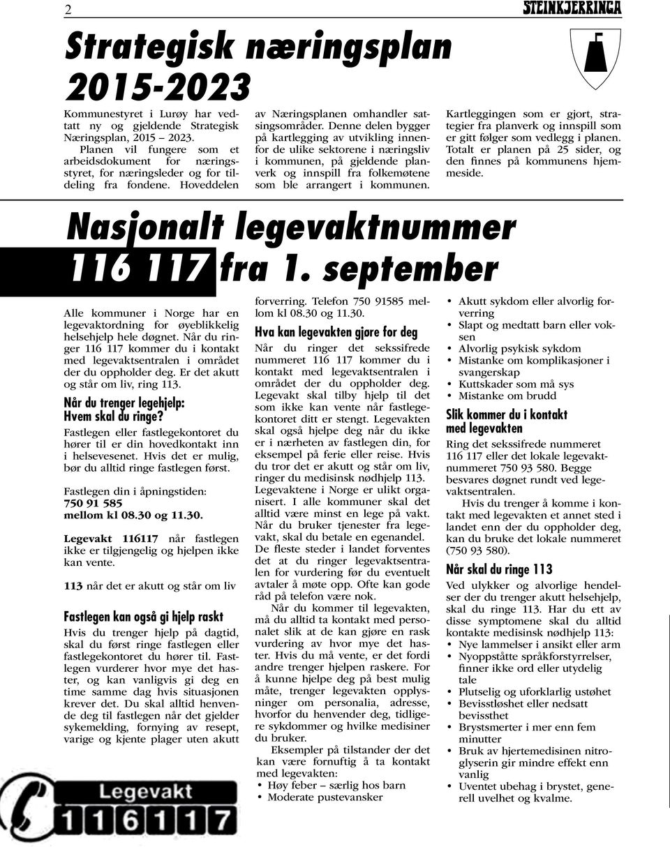 september Alle kommuner i Norge har en legevaktordning for øyeblikkelig helsehjelp hele døgnet. Når du ringer 116 117 kommer du i kontakt med legevaktsentralen i området der du oppholder deg.