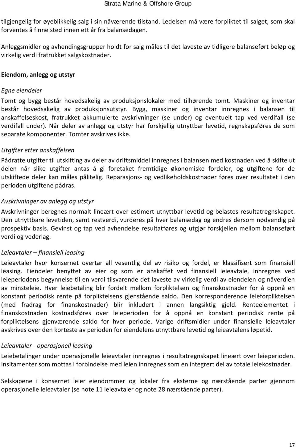 Eiendom, anlegg og utstyr Egne eiendeler Tomt og bygg består hovedsakelig av produksjonslokaler med tilhørende tomt. Maskiner og inventar består hovedsakelig av produksjonsutstyr.