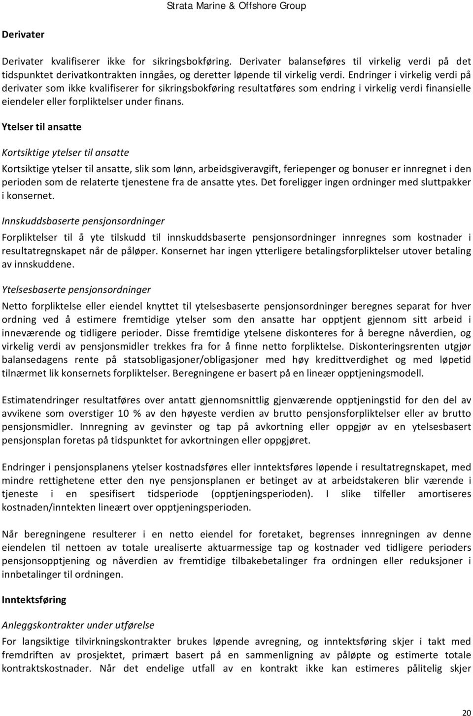 Ytelser til ansatte Kortsiktige ytelser til ansatte Kortsiktige ytelser til ansatte, slik som lønn, arbeidsgiveravgift, feriepenger og bonuser er innregnet i den perioden som de relaterte tjenestene