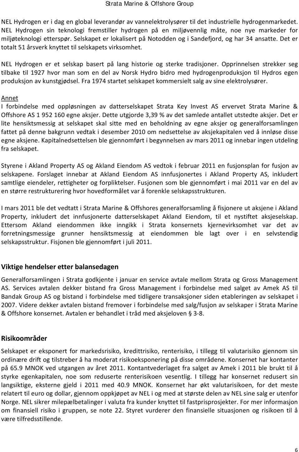 Det er totalt 51 årsverk knyttet til selskapets virksomhet. NEL Hydrogen er et selskap basert på lang historie og sterke tradisjoner.