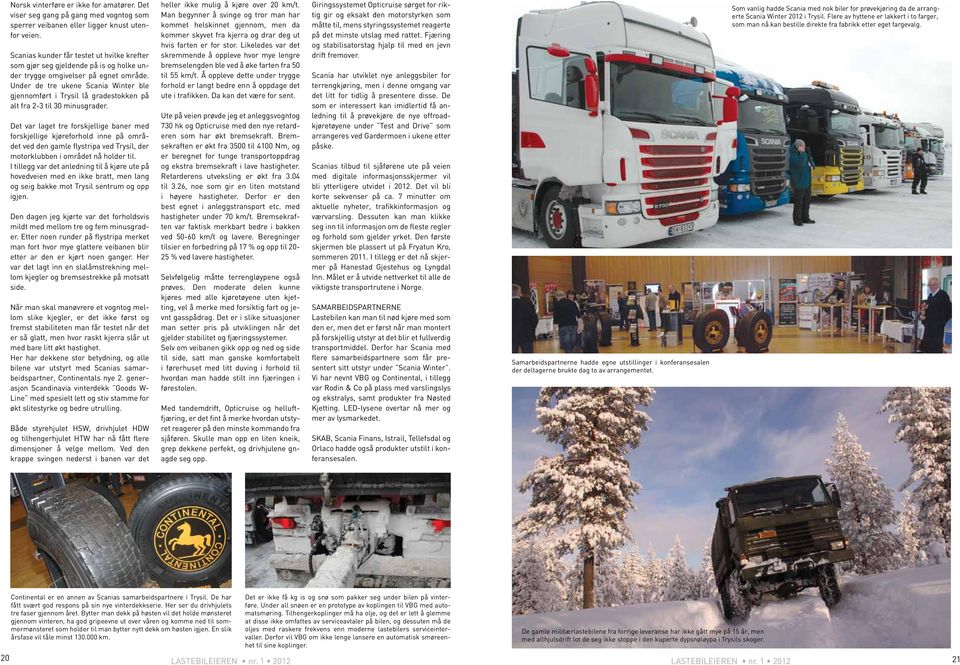 Under de tre ukene Scania Winter ble gjennomført i Trysil lå gradestokken på alt fra 2-3 til 30 minusgrader.