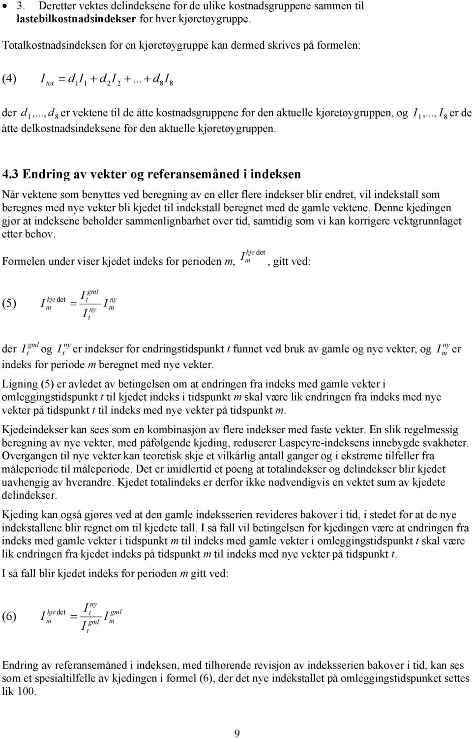 .., d 8 er vektene til de åtte kostnadsgruppene for den aktuelle kjøretøygruppen, og I1,..., I 8 er de åtte delkostnadsindeksene for den aktuelle kjøretøygruppen. 4.