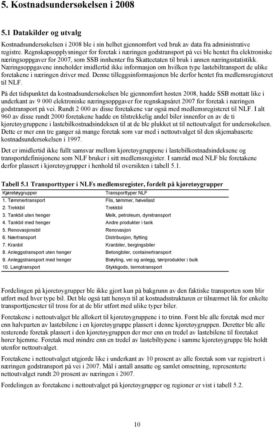 Næringsoppgavene inneholder imidlertid ikke informasjon om hvilken type lastebiltransport de ulike foretakene i næringen driver med.