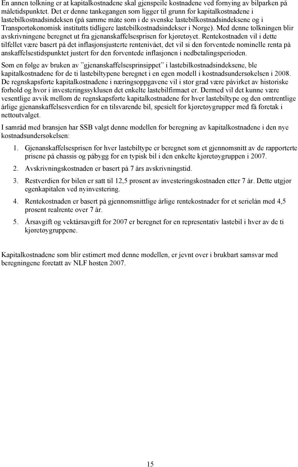 lastebilkostnadsindekser i Norge). Med denne tolkningen blir avskrivningene beregnet ut fra gjenanskaffelsesprisen for kjøretøyet.