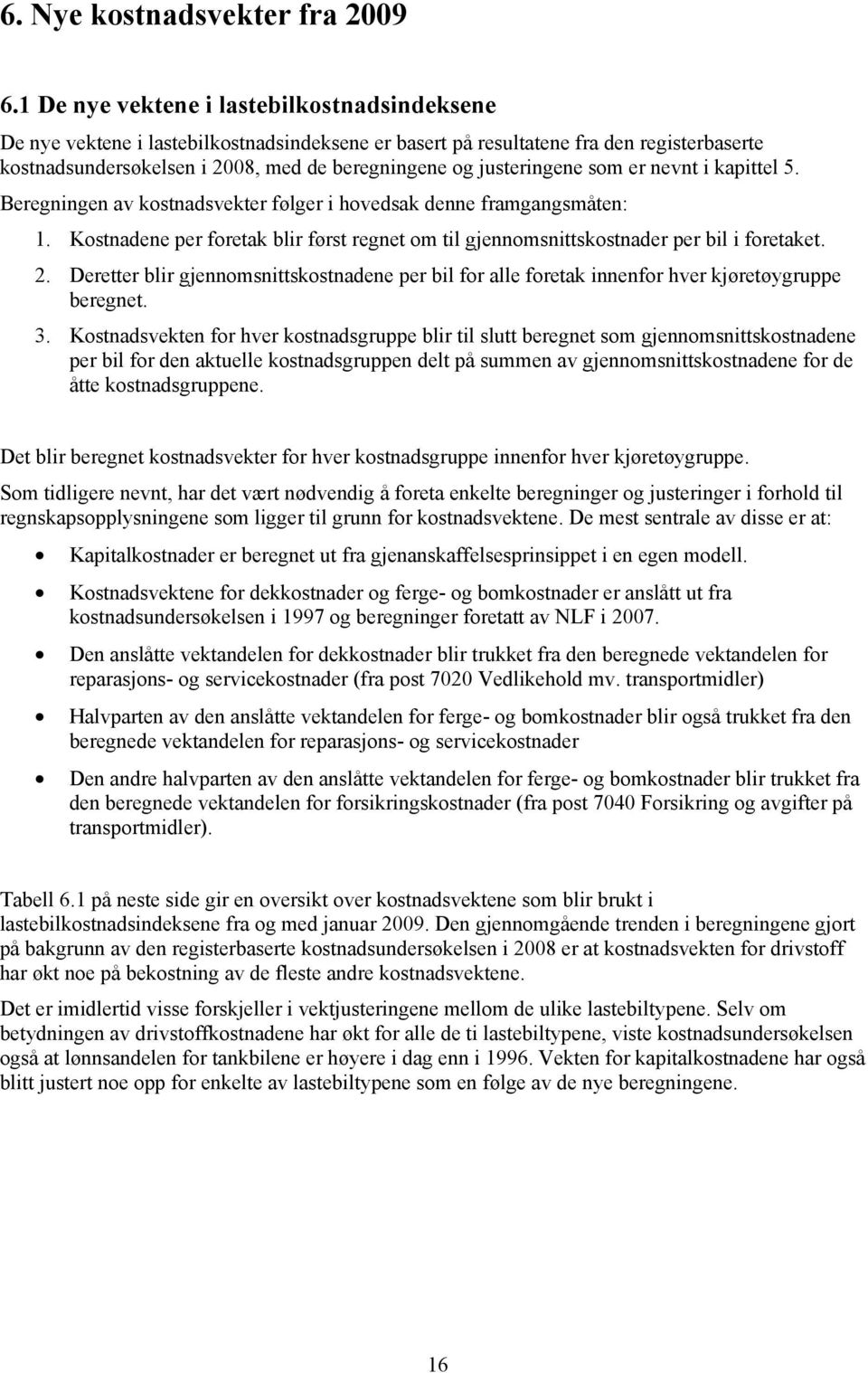 justeringene som er nevnt i kapittel 5. Beregningen av kostnadsvekter følger i hovedsak denne framgangsmåten: 1.