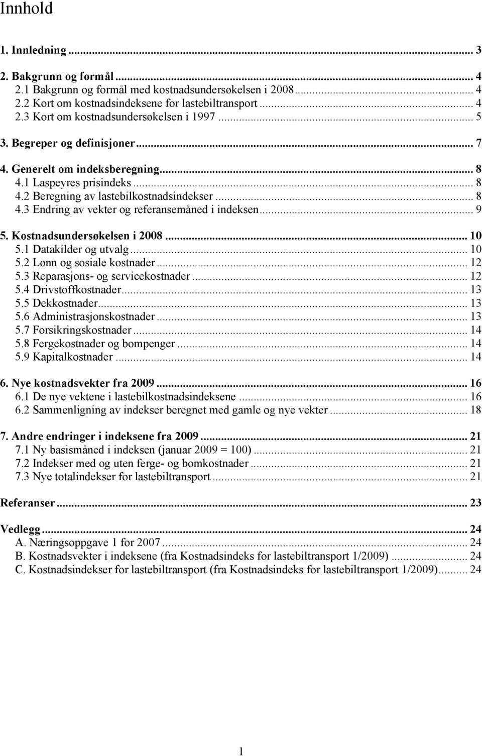 .. 9 5. Kostnadsundersøkelsen i 2008... 10 5.1 Datakilder og utvalg... 10 5.2 Lønn og sosiale kostnader... 12 5.3 Reparasjons- og servicekostnader... 12 5.4 Drivstoffkostnader... 13 5.5 Dekkostnader.