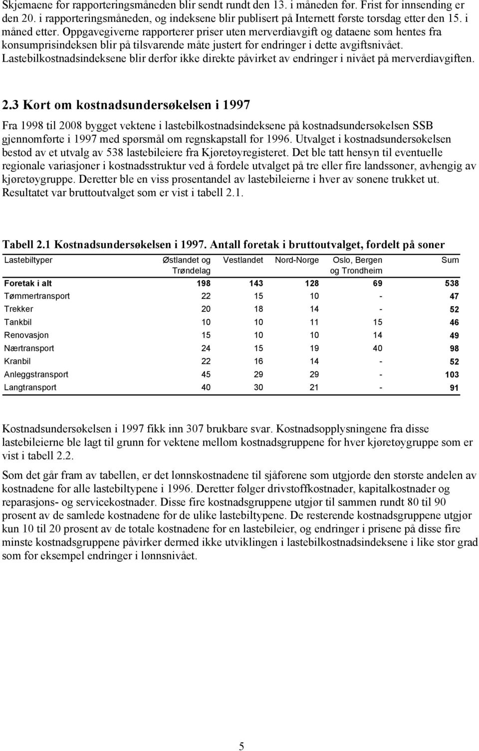 Lastebilkostnadsindeksene blir derfor ikke direkte påvirket av endringer i nivået på merverdiavgiften. 2.