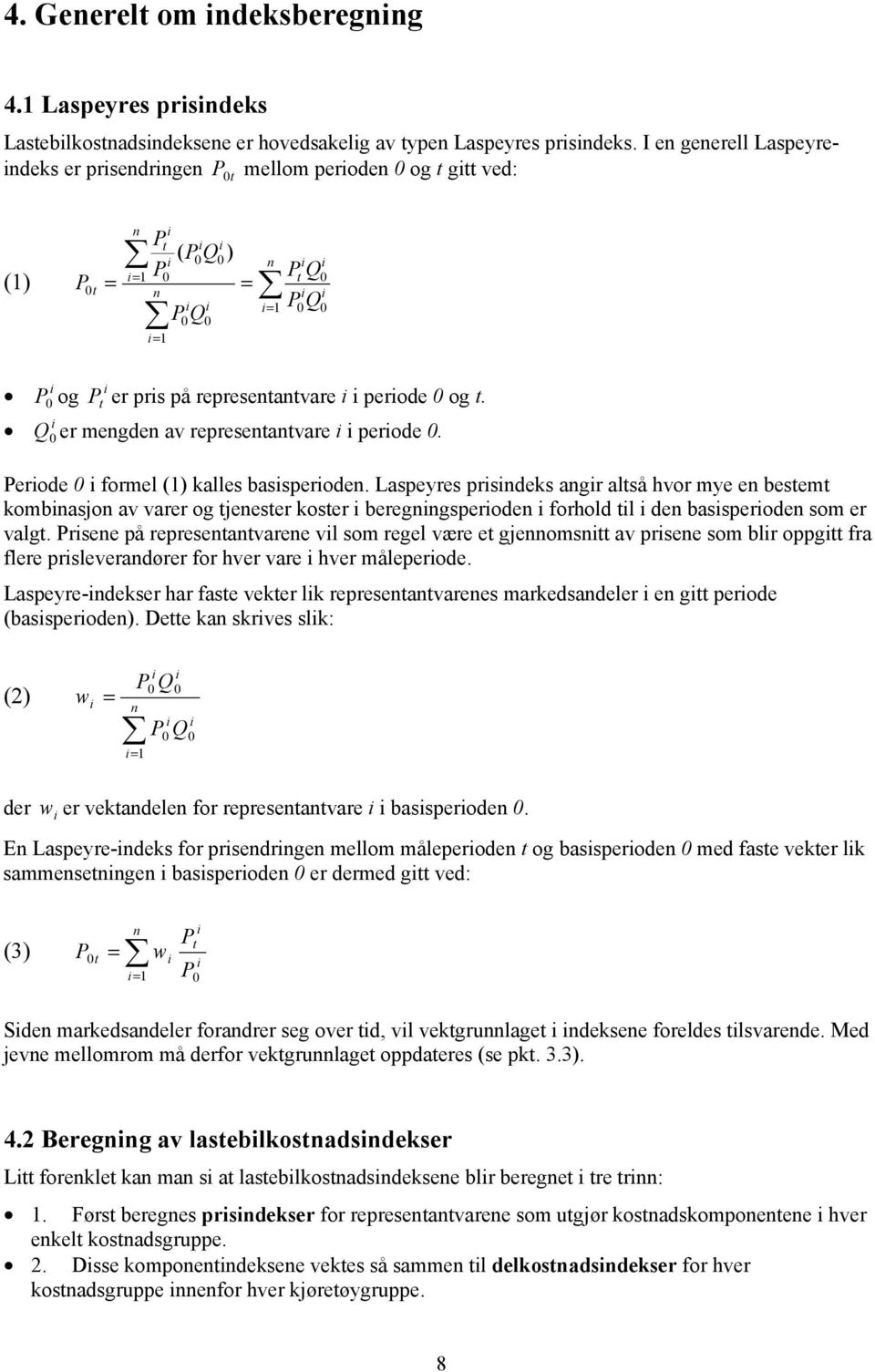 på representantvare i i periode 0 og t. i Q 0 er mengden av representantvare i i periode 0. Periode 0 i formel (1) kalles basisperioden.