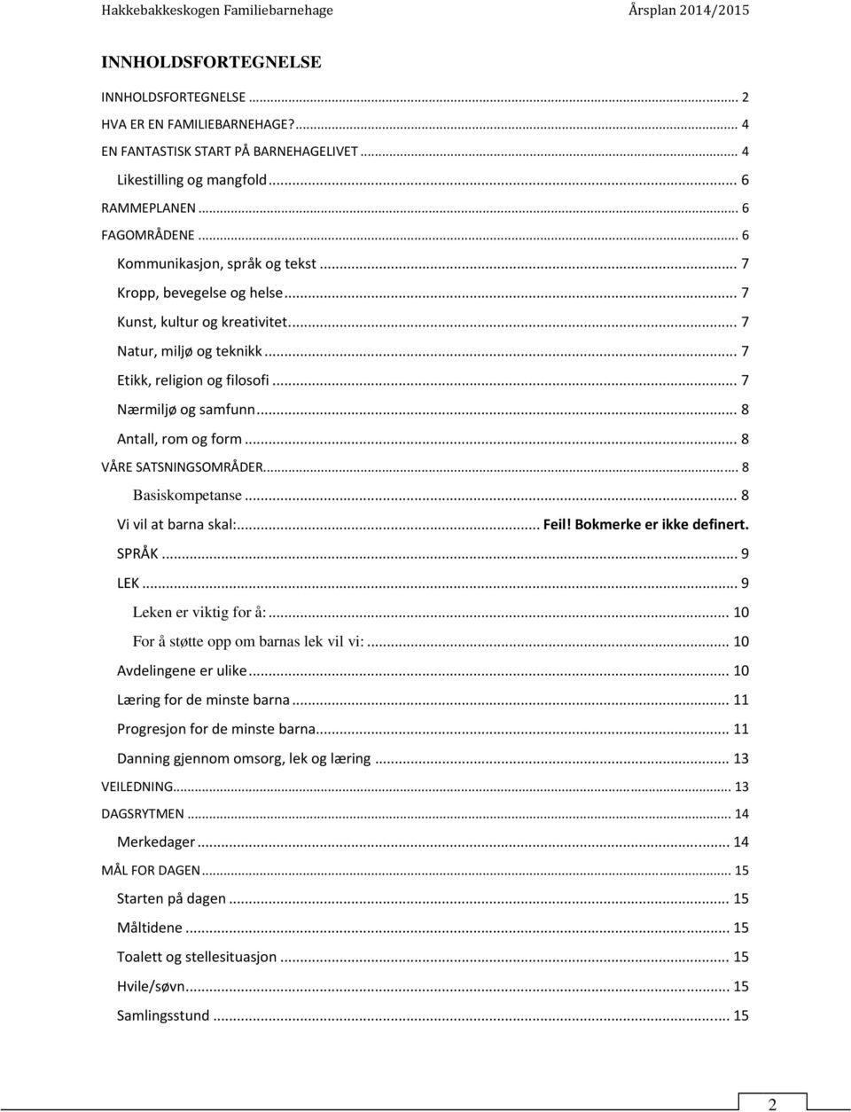 .. 8 Antall, rom og form... 8 VÅRE SATSNINGSOMRÅDER.... 8 Basiskompetanse... 8 Vi vil at barna skal:... Feil! Bokmerke er ikke definert. SPRÅK... 9 LEK... 9 Leken er viktig for å:.