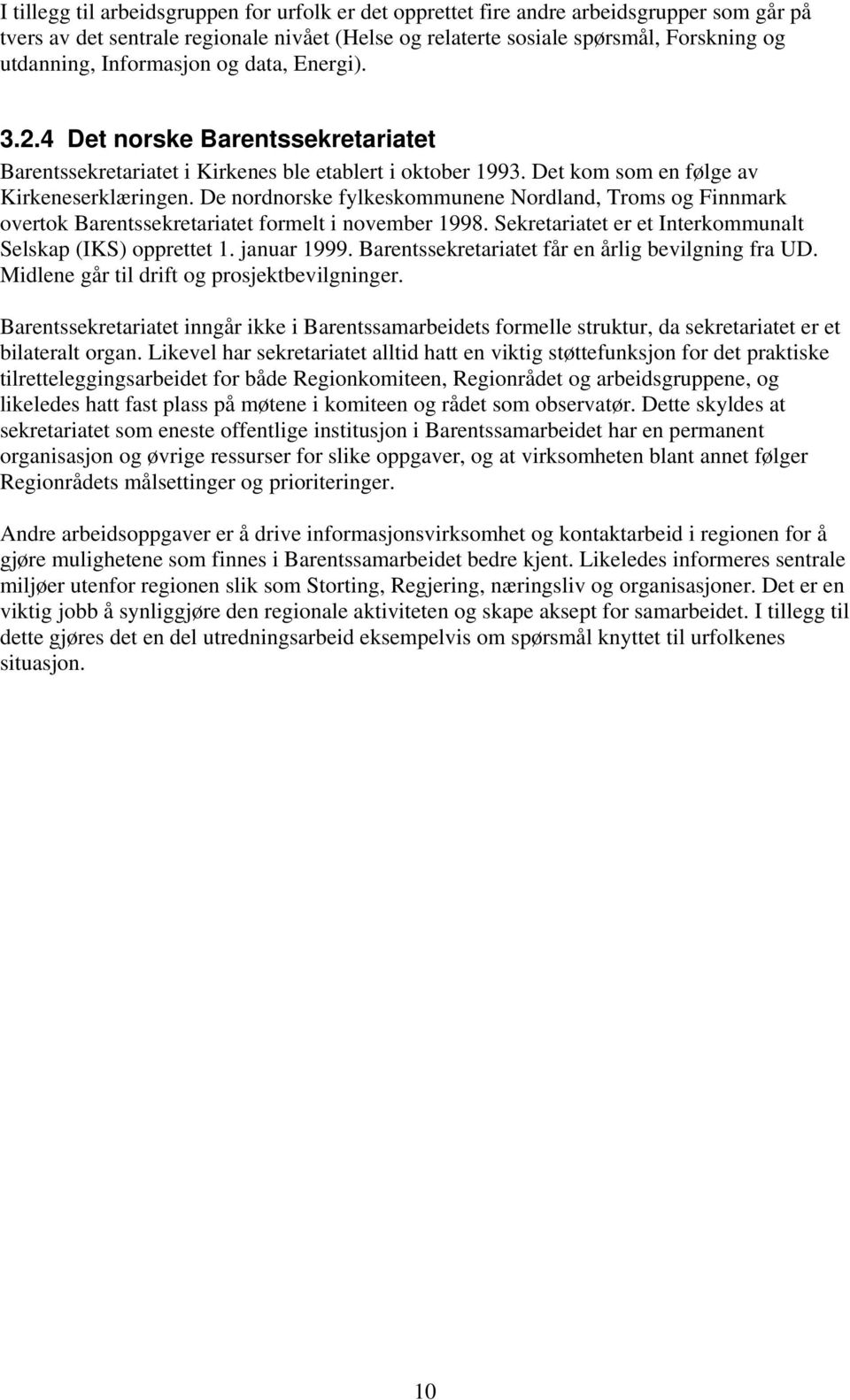 De nordnorske fylkeskommunene Nordland, Troms og Finnmark overtok Barentssekretariatet formelt i november 1998. Sekretariatet er et Interkommunalt Selskap (IKS) opprettet 1. januar 1999.