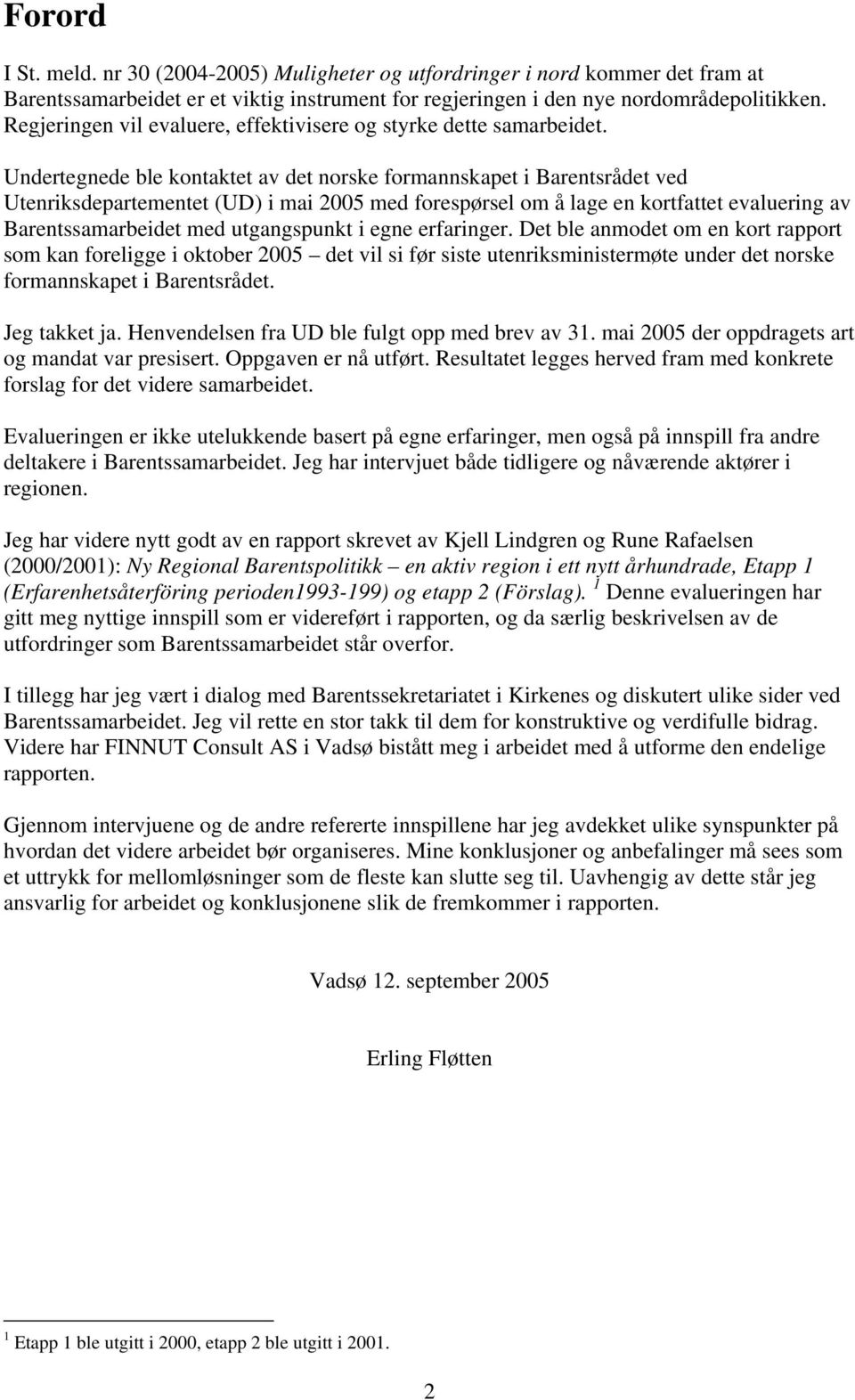 Undertegnede ble kontaktet av det norske formannskapet i Barentsrådet ved Utenriksdepartementet (UD) i mai 2005 med forespørsel om å lage en kortfattet evaluering av Barentssamarbeidet med