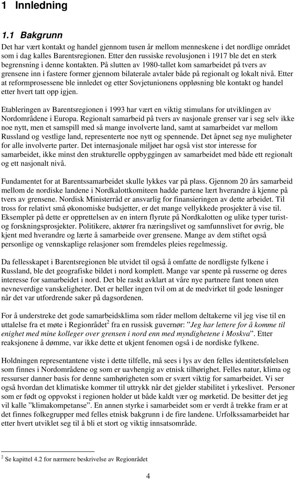 På slutten av 1980-tallet kom samarbeidet på tvers av grensene inn i fastere former gjennom bilaterale avtaler både på regionalt og lokalt nivå.