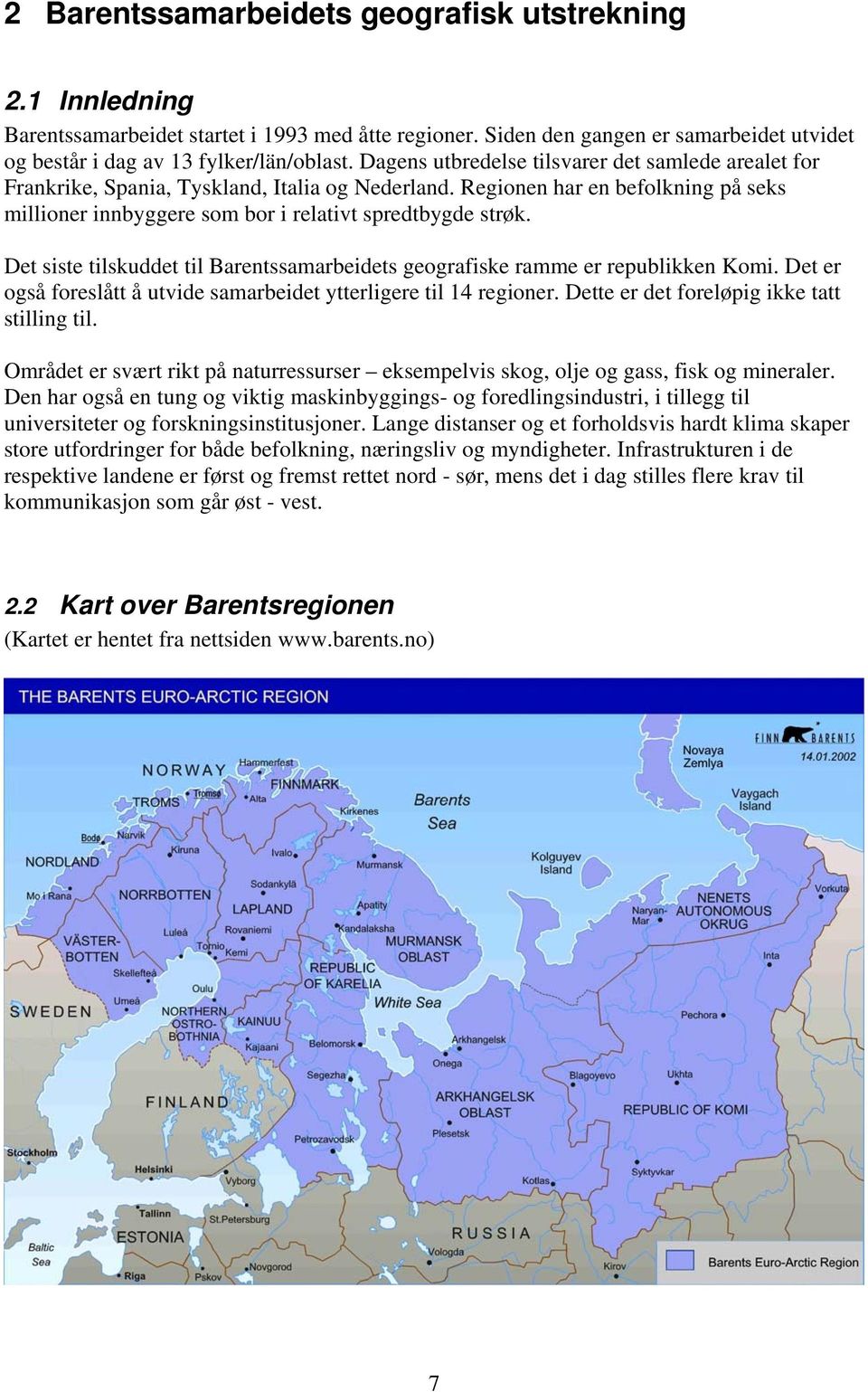 Det siste tilskuddet til Barentssamarbeidets geografiske ramme er republikken Komi. Det er også foreslått å utvide samarbeidet ytterligere til 14 regioner.