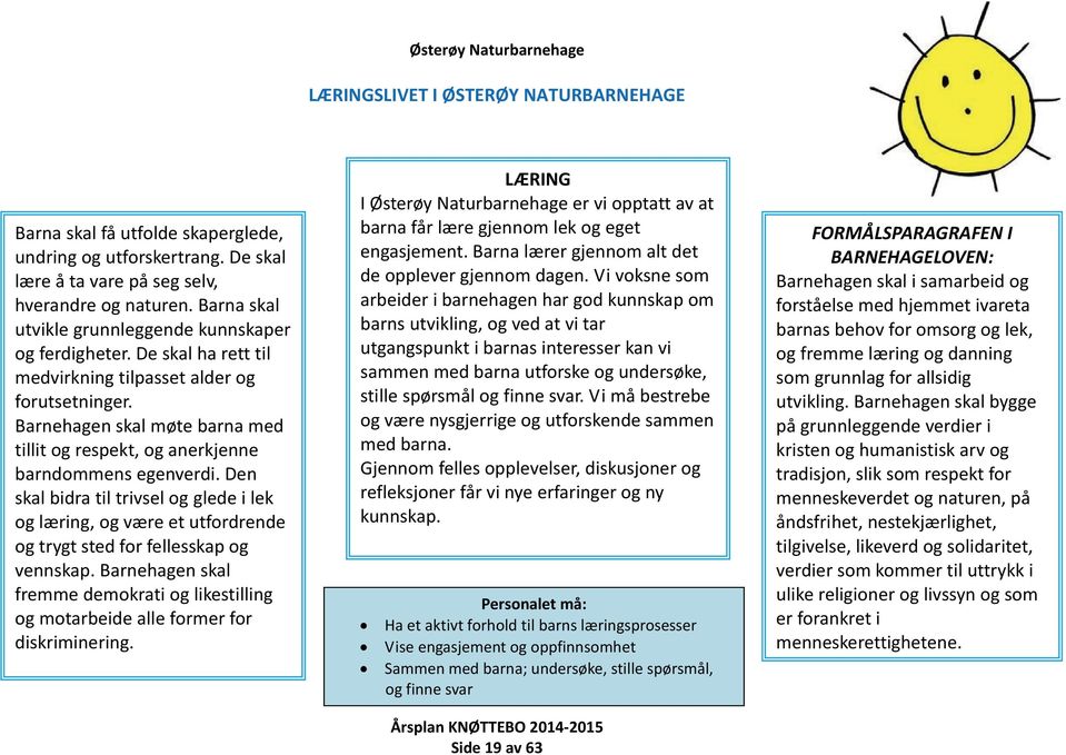 Barnehagen skal møte barna med tillit og respekt, og anerkjenne barndommens egenverdi.