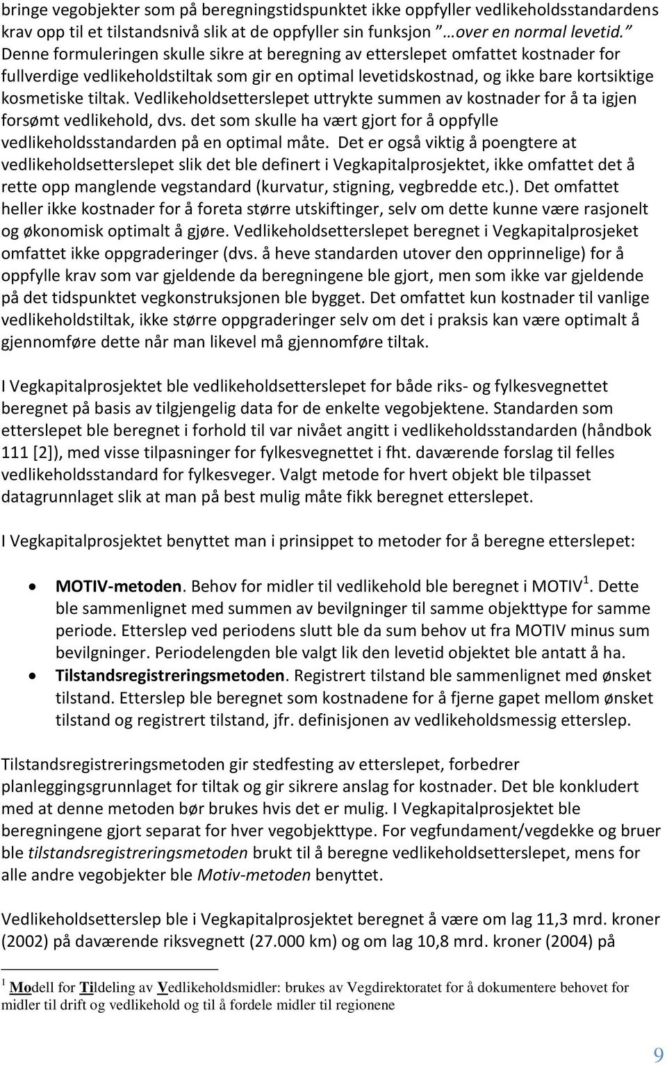 Vedlikeholdsetterslepet uttrykte summen av kostnader for å ta igjen forsømt vedlikehold, dvs. det som skulle ha vært gjort for å oppfylle vedlikeholdsstandarden på en optimal måte.