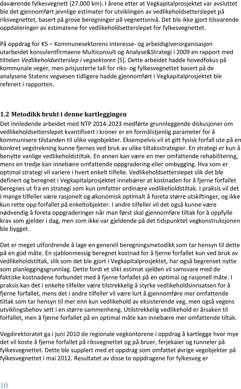 Det ble ikke gjort tilsvarende oppdateringer av estimatene for vedlikeholdsetterslepet for fylkesvegnettet.