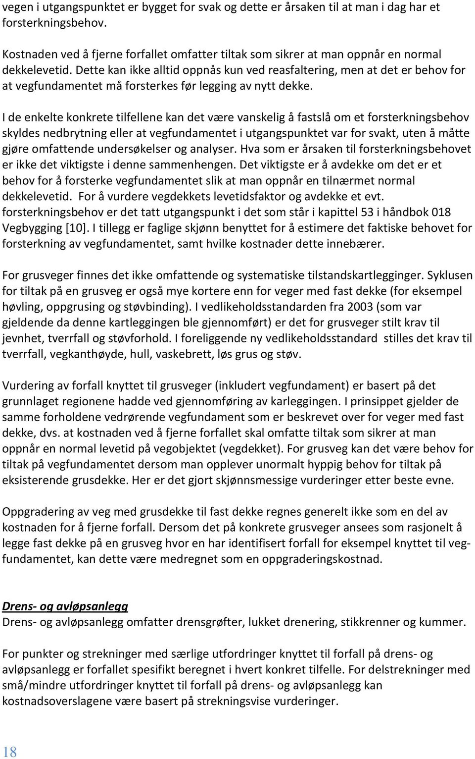 Dette kan ikke alltid oppnås kun ved reasfaltering, men at det er behov for at vegfundamentet må forsterkes før legging av nytt dekke.