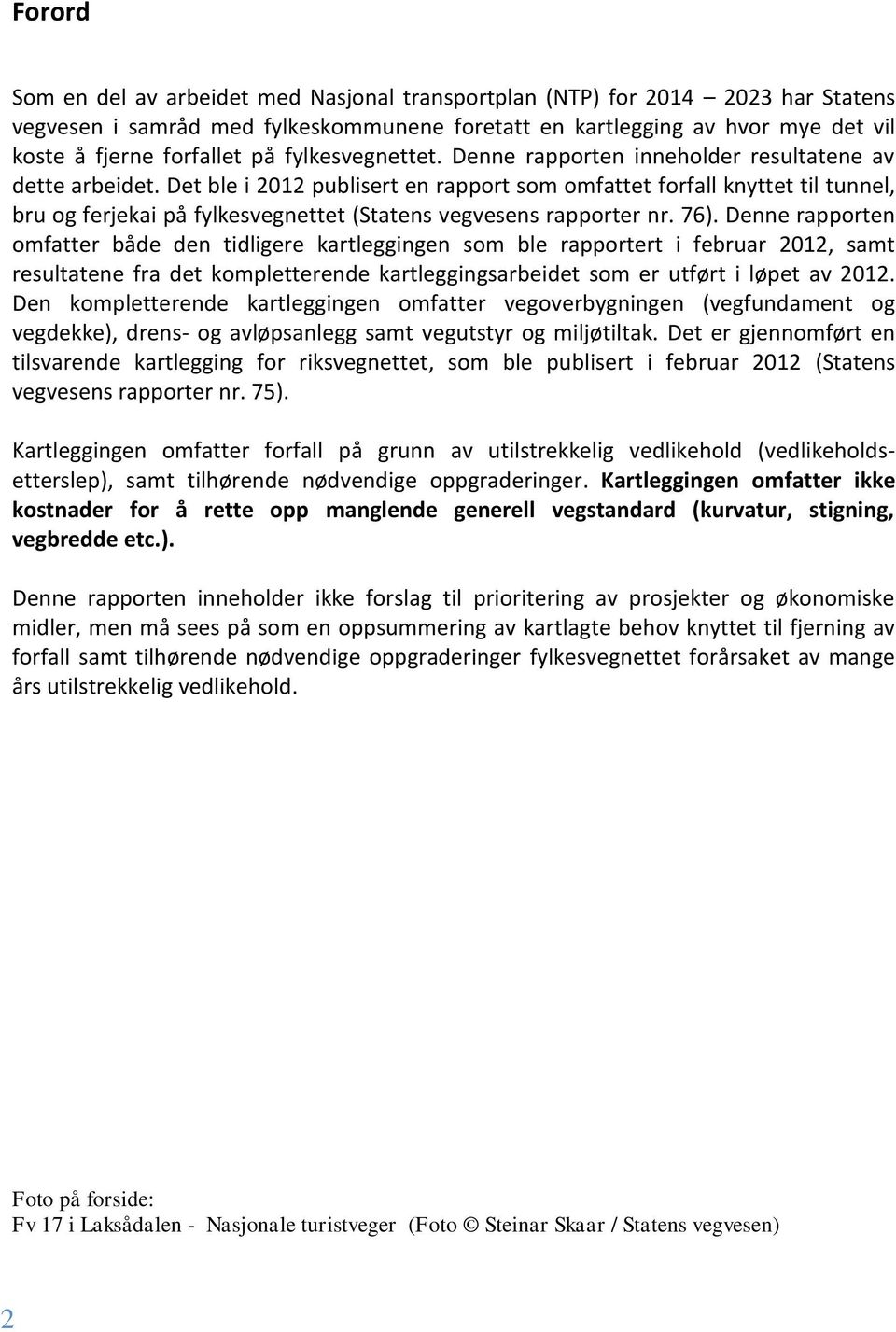 Det ble i 2012 publisert en rapport som omfattet forfall knyttet til tunnel, bru og ferjekai på fylkesvegnettet (Statens vegvesens rapporter nr. 76).