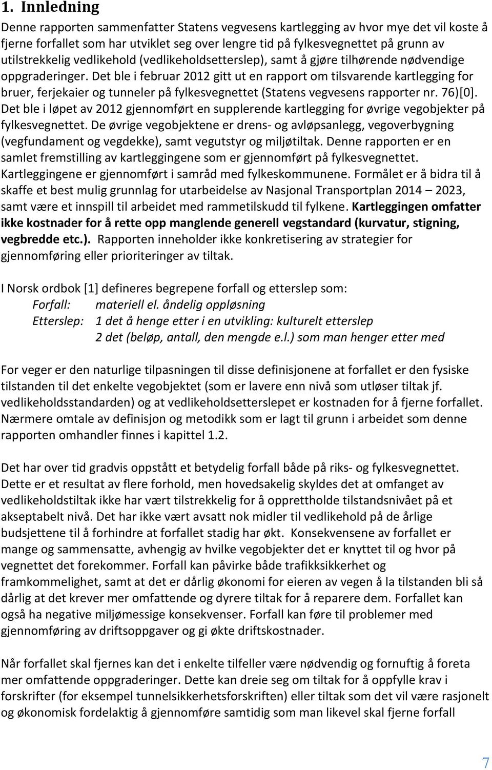 Det ble i februar 2012 gitt ut en rapport om tilsvarende kartlegging for bruer, ferjekaier og tunneler på fylkesvegnettet (Statens vegvesens rapporter nr. 76)[0].