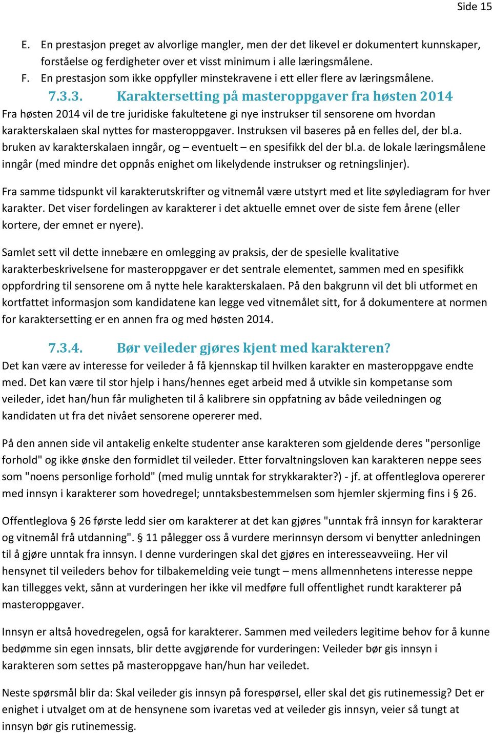 3. Karaktersetting på masteroppgaver fra høsten 2014 Fra høsten 2014 vil de tre juridiske fakultetene gi nye instrukser til sensorene om hvordan karakterskalaen skal nyttes for masteroppgaver.