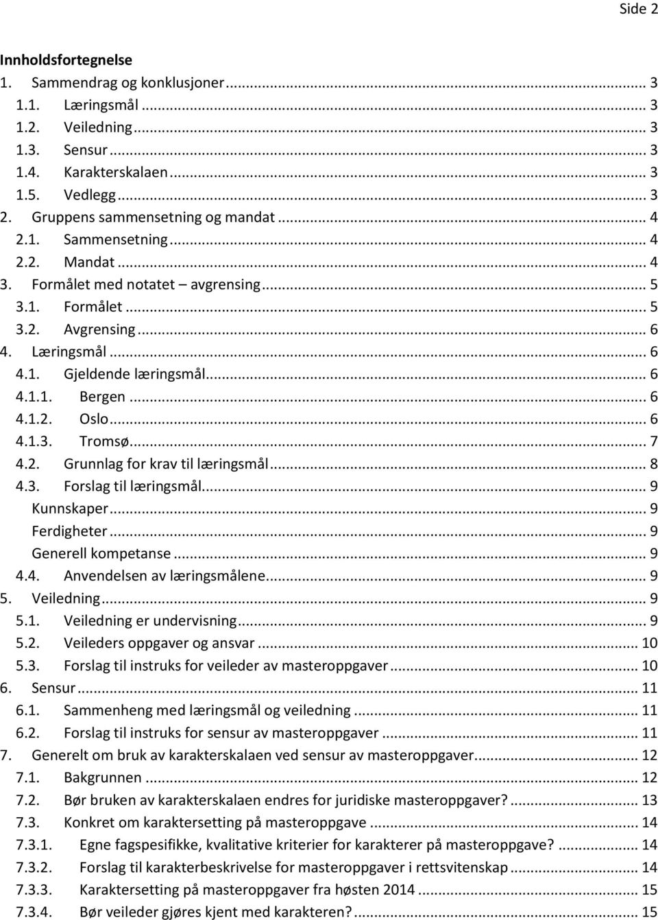 .. 6 4.1.1. Bergen... 6 4.1.2. Oslo... 6 4.1.3. Tromsø... 7 4.2. Grunnlag for krav til læringsmål... 8 4.3. Forslag til læringsmål... 9 Kunnskaper... 9 Ferdigheter... 9 Generell kompetanse... 9 4.4. Anvendelsen av læringsmålene.